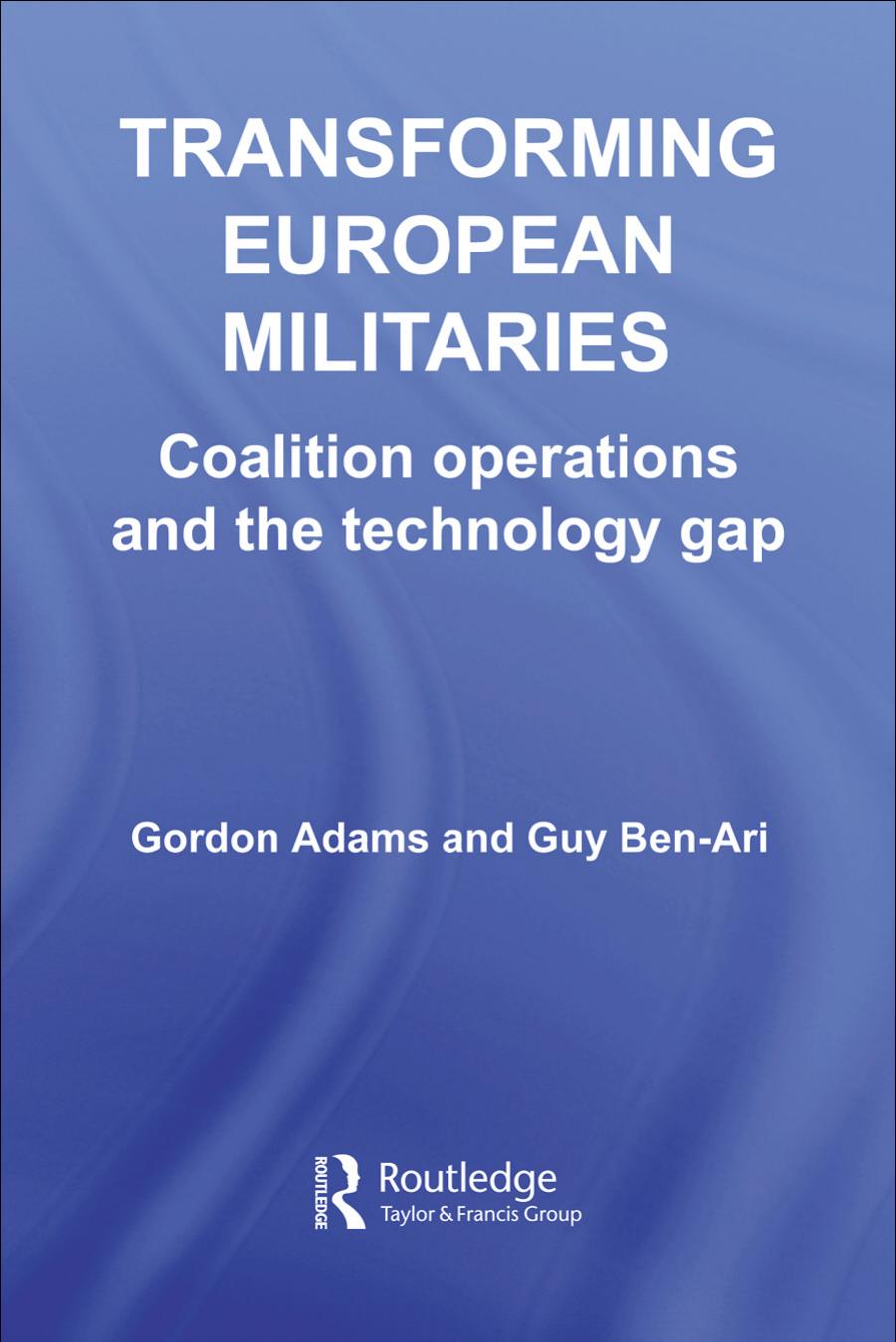 Transforming European Militaries: Coalition Operations and the Technology Gap (Contemporary Security Studies) by AdAms & Ben-Ari