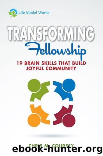 Transforming Fellowship: 19 Brain Skills That Build Joyful Community by Chris M Coursey