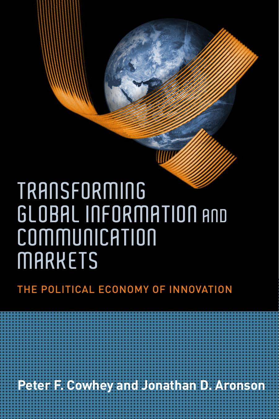 Transforming Global Information and Communication Markets: The Political Economy of Innovation (Information Revolution and Global Politics) by Peter F. Cowhey Jonathan D. Aronson (with Donald Abelson)