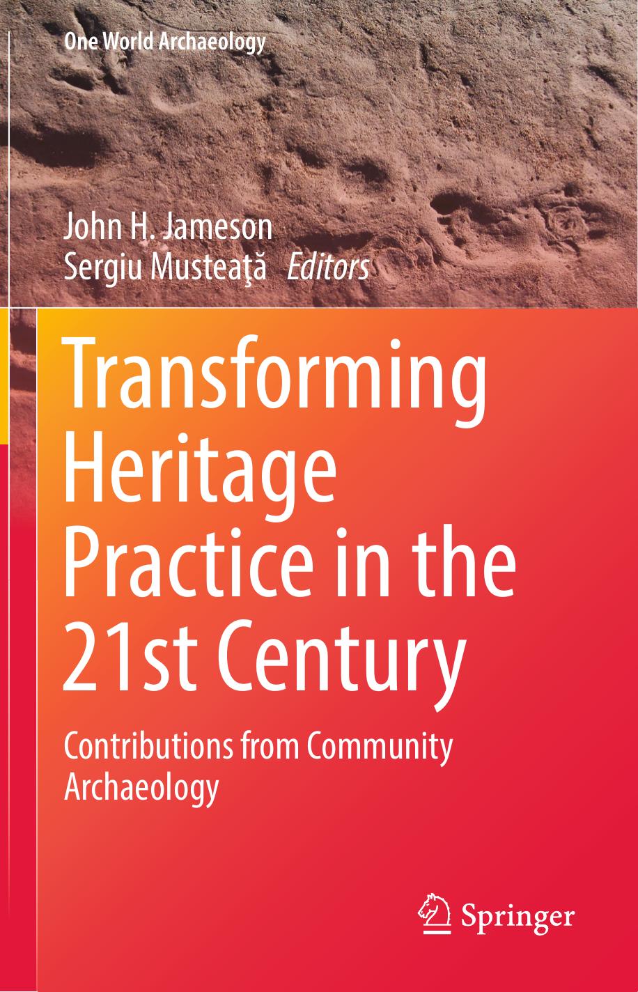 Transforming Heritage Practice in the 21st Century: Contributions from Community Archaeology by John H. Jameson Sergiu Musteaţă