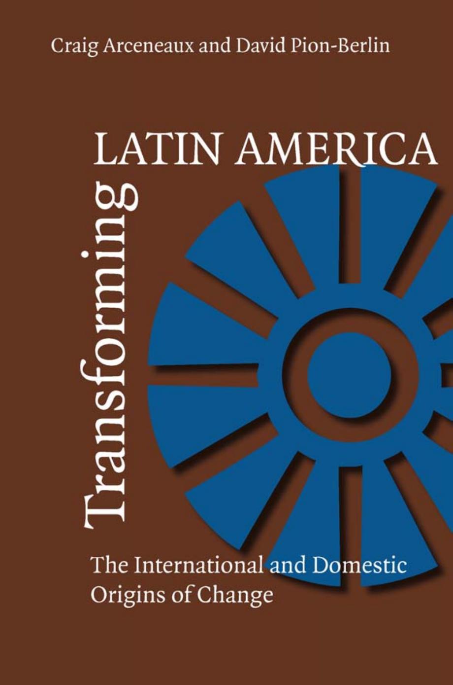 Transforming Latin America : The International and Domestic Origins of Change by Craig Arceneaux; David Pion-Berlin