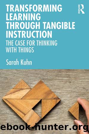Transforming Learning Through Tangible Instruction: The Case for Thinking With Things by Sarah Kuhn