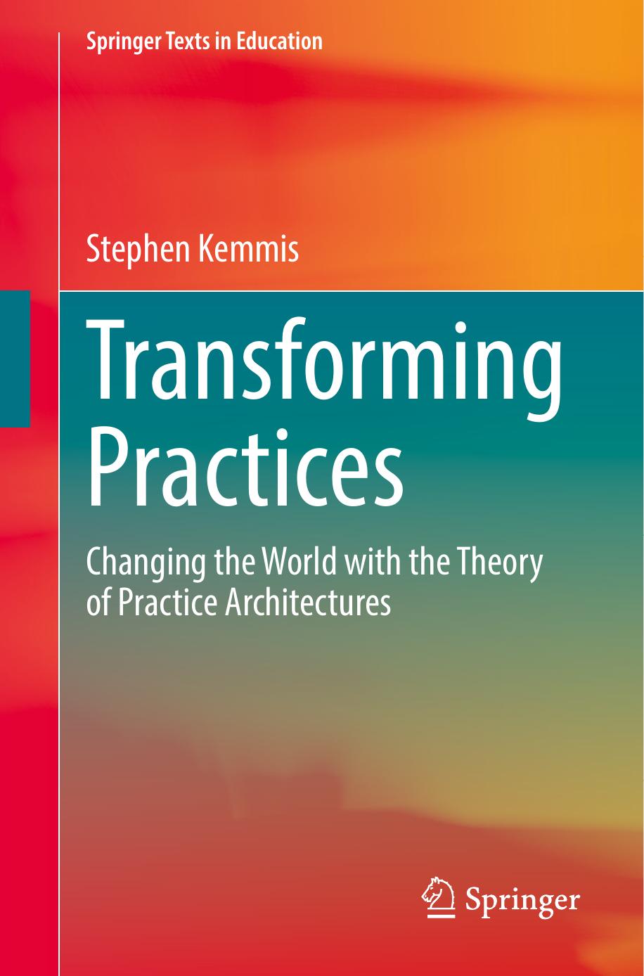 Transforming Practices: Changing the World with the Theory of Practice Architectures by Stephen Kemmis
