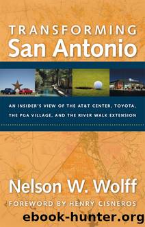 Transforming San Antonio: An Insider's View to the AT&T Arena, Toyota, the PGA Village, and the Riverwalk Extension by Nelson W. Wolff & Henry Cisneros