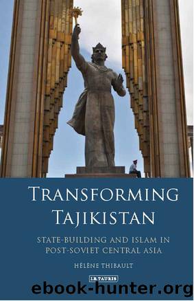 Transforming Tajikistan: State-Building and Islam in Post-Soviet Central Asia by Helene Thibault