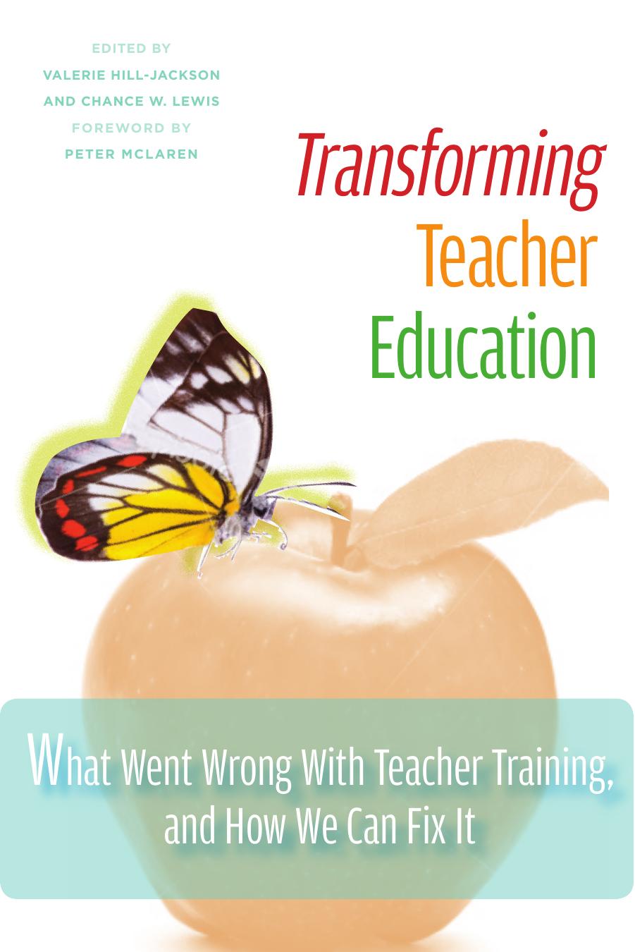 Transforming Teacher Education: What Went Wrong with Teacher Training, and How We Can Fix It by Valerie Hill-Jackson Chance W. Lewis Peter McLaren