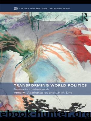 Transforming World Politics: From Empire to Multiple Worlds by Anna M. Agathangelou & L. H. M. Ling