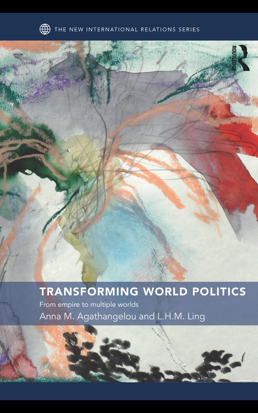 Transforming World Politics: From Empire to Multiple Worlds by Anna M. Agathangelou L.H.M. Ling