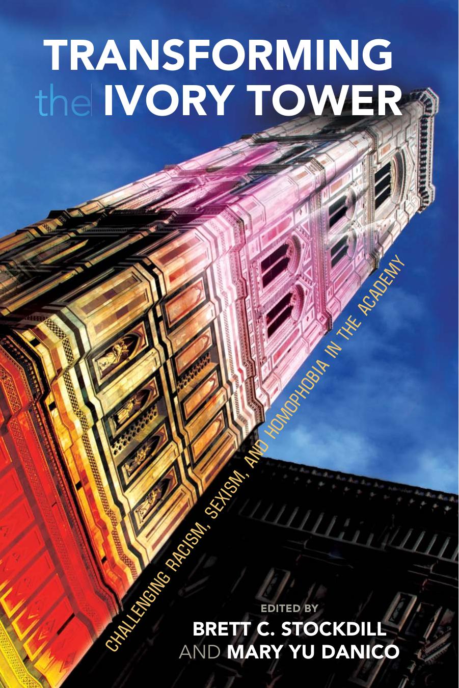 Transforming the Ivory Tower: Challenging Racism, Sexism, and Homophobia in the Academy by Brett C. Stockdill; Mary Yu Danico