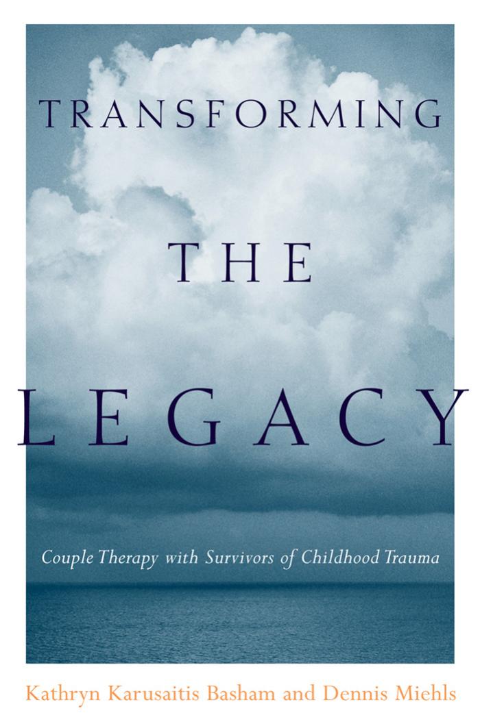 Transforming the Legacy: Couple Therapy with Survivors of Childhood Trauma by Kathryn Karusaitis Basham Dennis Miehls