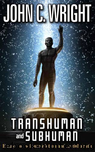 Transhuman and Subhuman: Essays on Science Fiction and Awful Truth by Wright John C