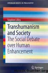 Transhumanism and Society: The Social Debate Over Human Enhancement by Stephen Lilley