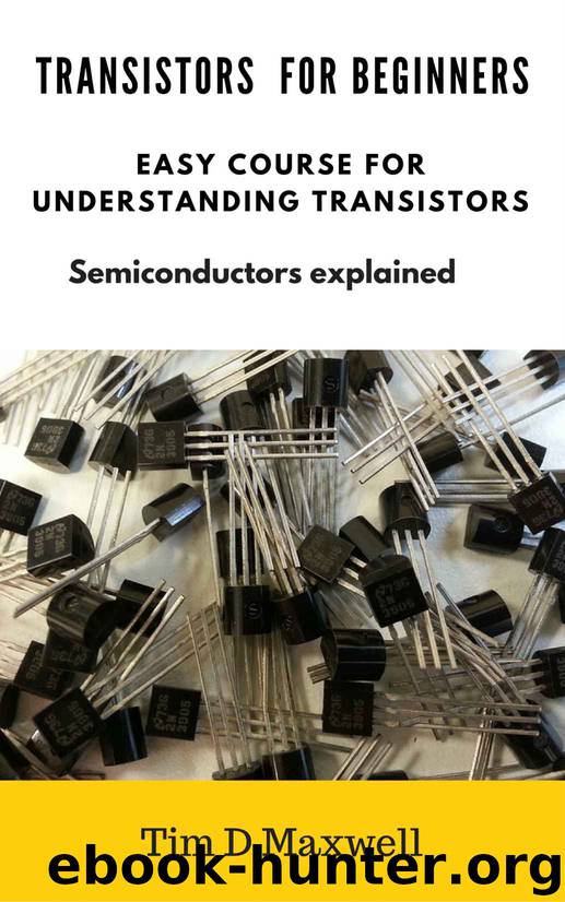 Transistors for beginners: Easy course for understanding transistors (Semiconductors explained ) by Tim D Maxwell