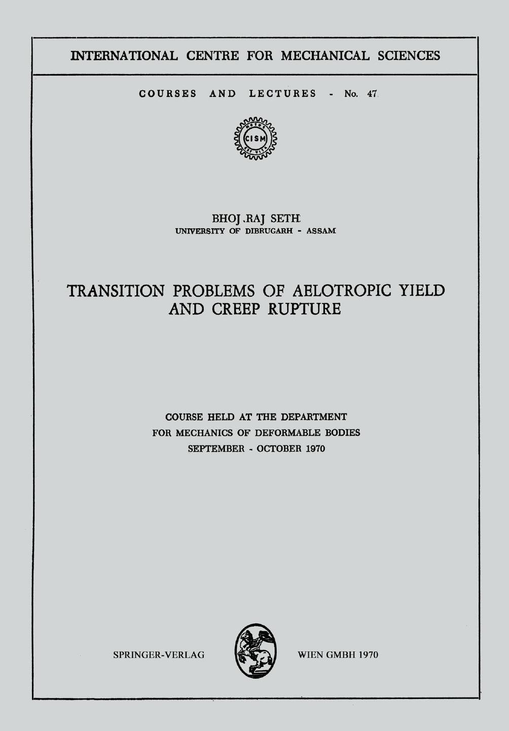 Transition Problems of Aelotropic Yield and Creep Rupture: Course Held at the Department for Mechanics of Deformable Bodies September â October 1970 by Bhoj Raj Seth (auth.)