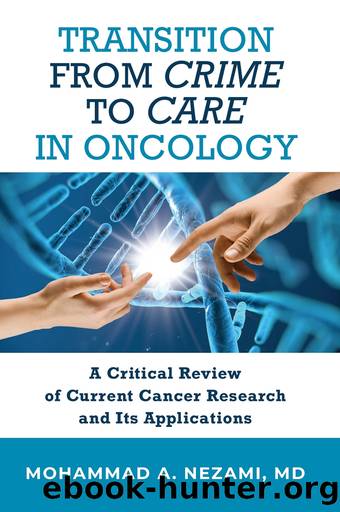Transition from Crime to Care in Oncology: A Critical Review of Current Cancer Research and Its Applications by Mohammad A. Nezami MD