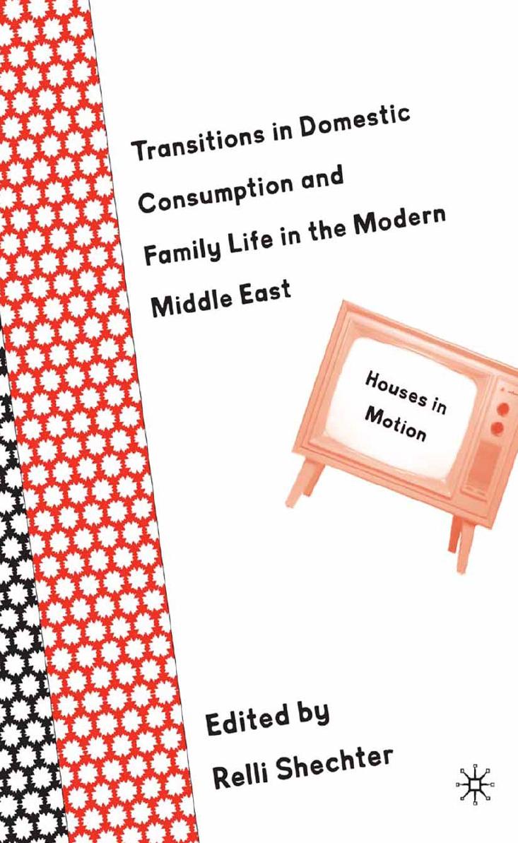 Transitions in Domestic Consumption and Family Life in the Modern Middle East: Houses in Motion by Relli Shechter (eds.)