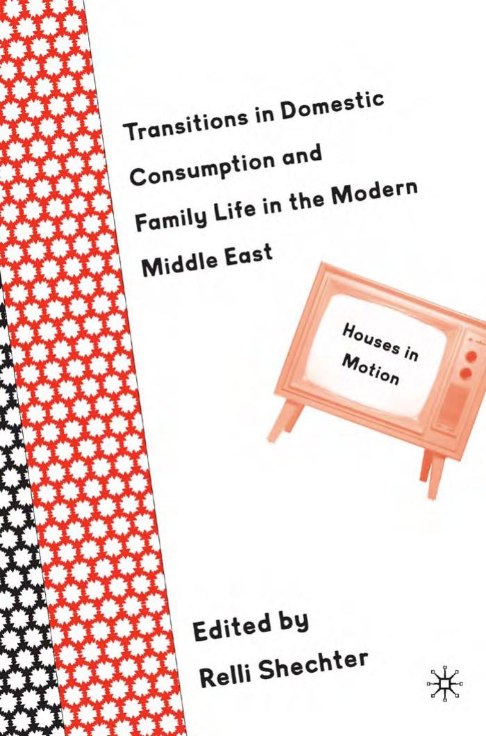 Transitions in Domestic Consumption and Family Life in the Modern Middle East: Houses in Motion by Relli Shechter