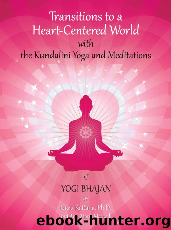 Transitions to a Heart-Centered World: with the Kundalini Yoga and Meditations of Yogi Bhajan by Rattana PhD Guru