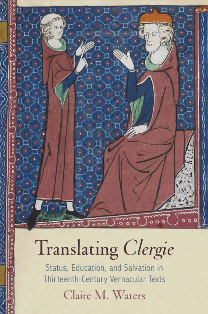 Translating "Clergie": Status, Education, and Salvation in Thirteenth-Century Vernacular Texts by By Claire M. Waters