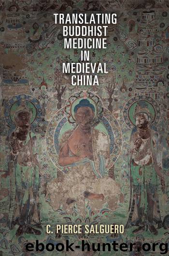 Translating Buddhist Medicine in Medieval China by Salguero C. Pierce;