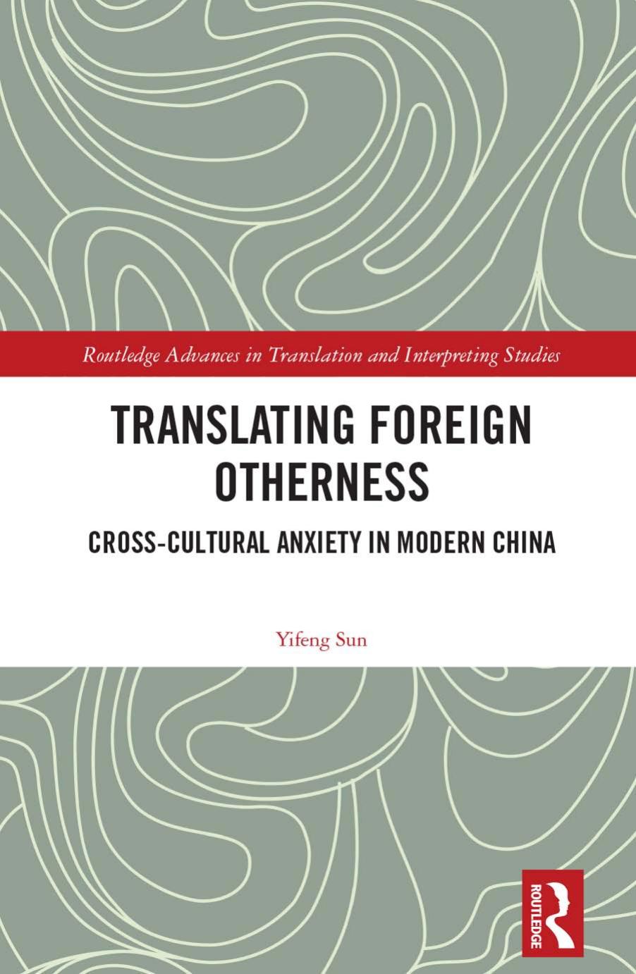 Translating Foreign Otherness: Cross-Cultural Anxiety in Modern China by Yifeng Sun