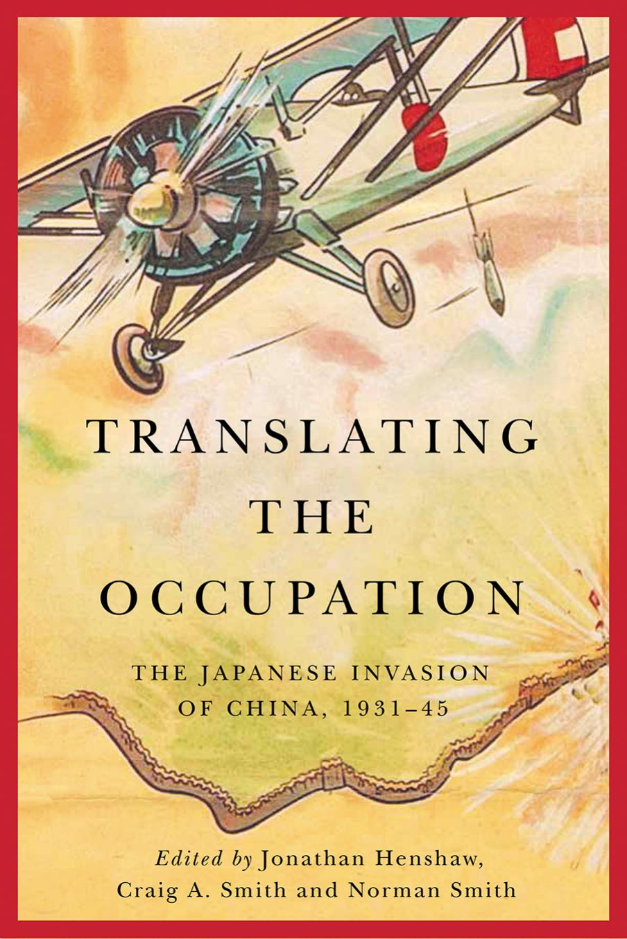 Translating the Occupation: The Japanese Invasion of China, 1931â45 by Jonathan Henshaw (editor) Craig A. Smith (editor) Norman Smith (editor)