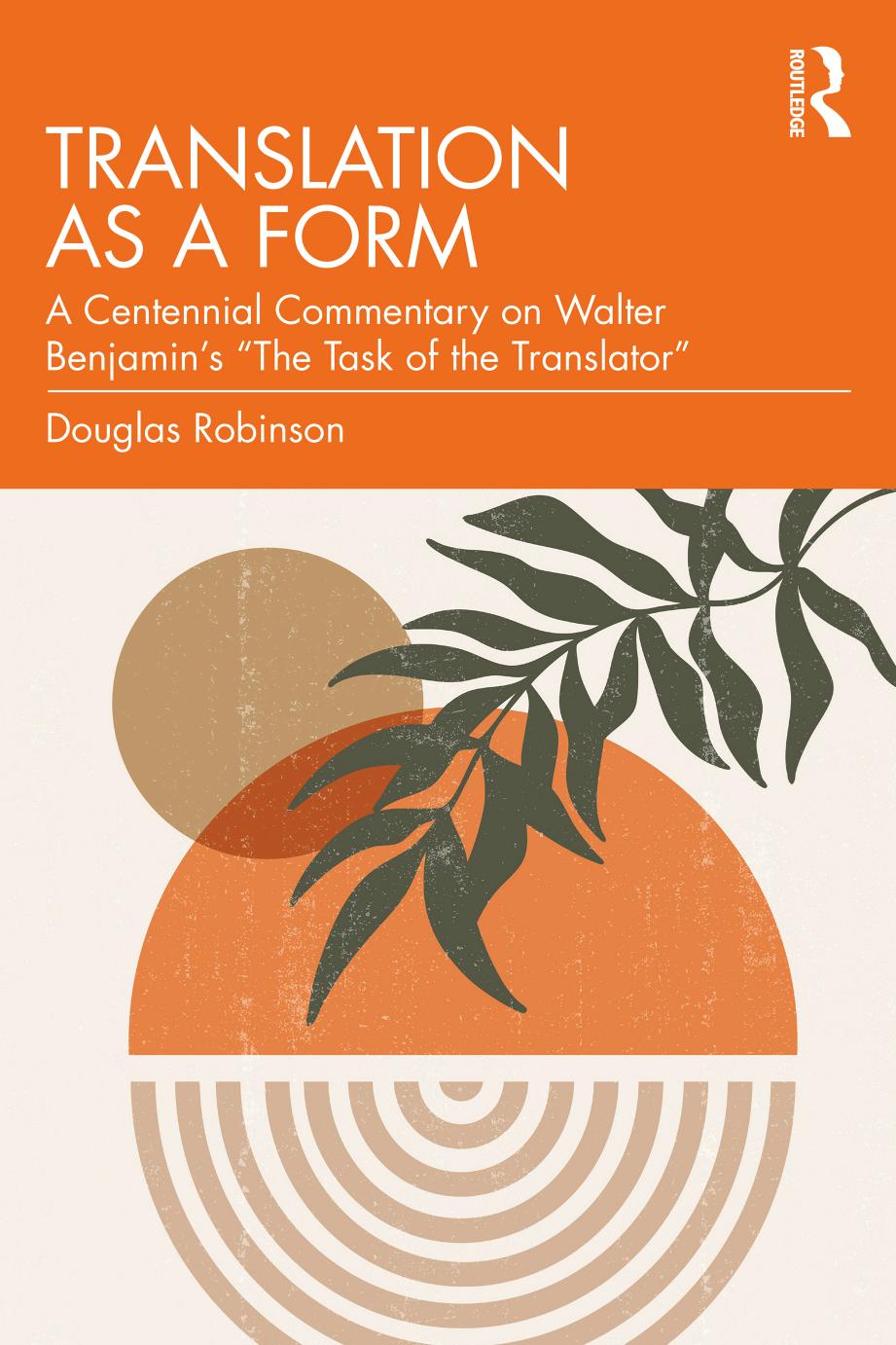 Translation as a Form: A Centennial Commentary on Walter Benjamin's âThe Task of the Translatorâ by Douglas Robinson