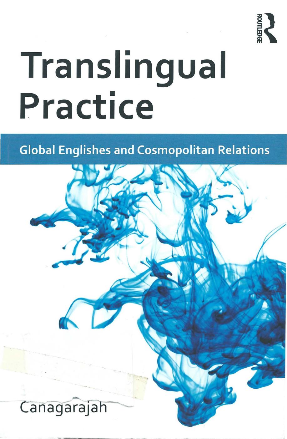 Translingual Practice: Global Englishes and Cosmopolitan Relations by Suresh Canagarajah