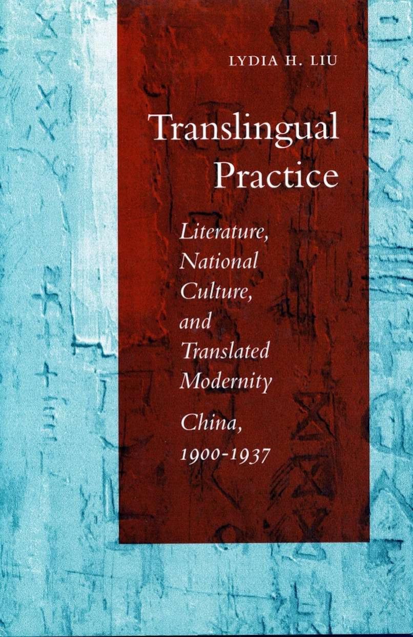 Translingual Practice: Literature, National Culture, and Translated ModernityâChina, 1900-1937 by Lydia H. Liu