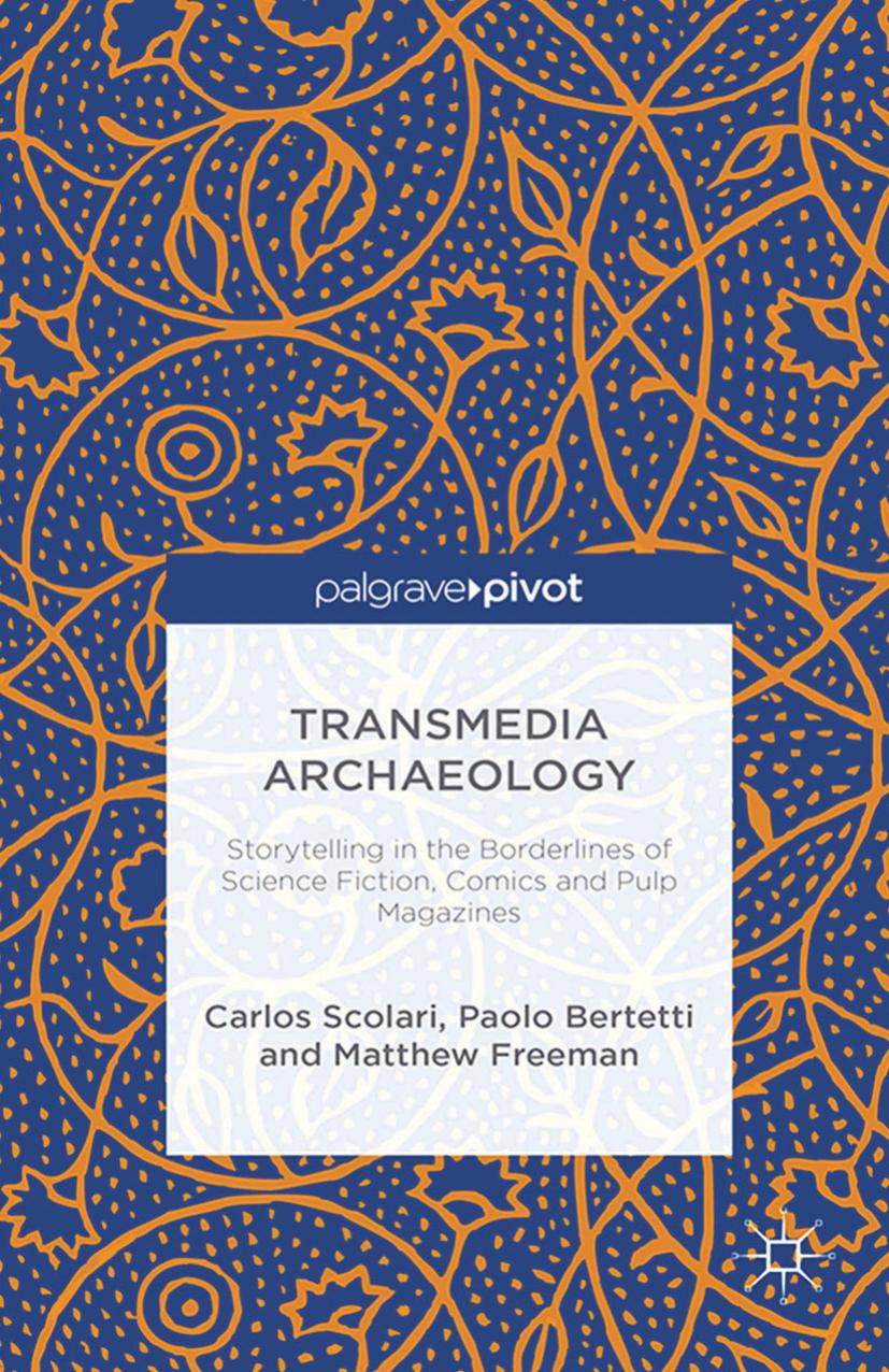 Transmedia Archaeology: Storytelling in the Borderlines of Science Fiction, Comics and Pulp Magazines by Carlos A. Scolari Paolo Bertetti Matthew Freeman (auth.)