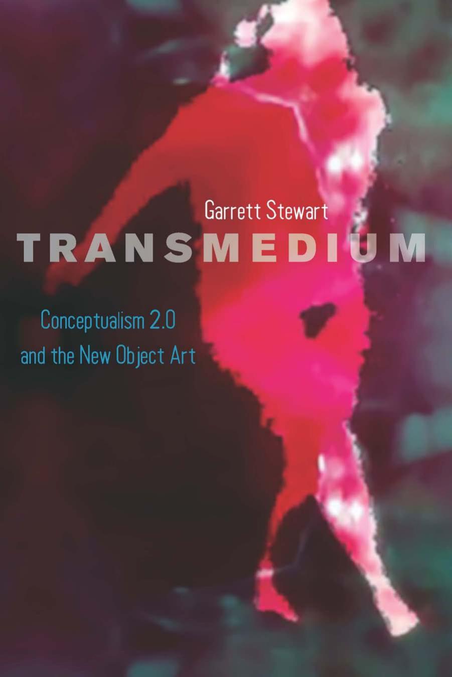 Transmedium: Conceptualism 2.0 and the New Object Art by Garrett Stewart