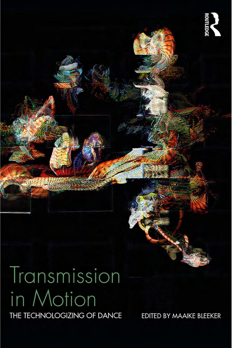 Transmission in Motion: The Technologizing of Dance by Maaike Bleeker