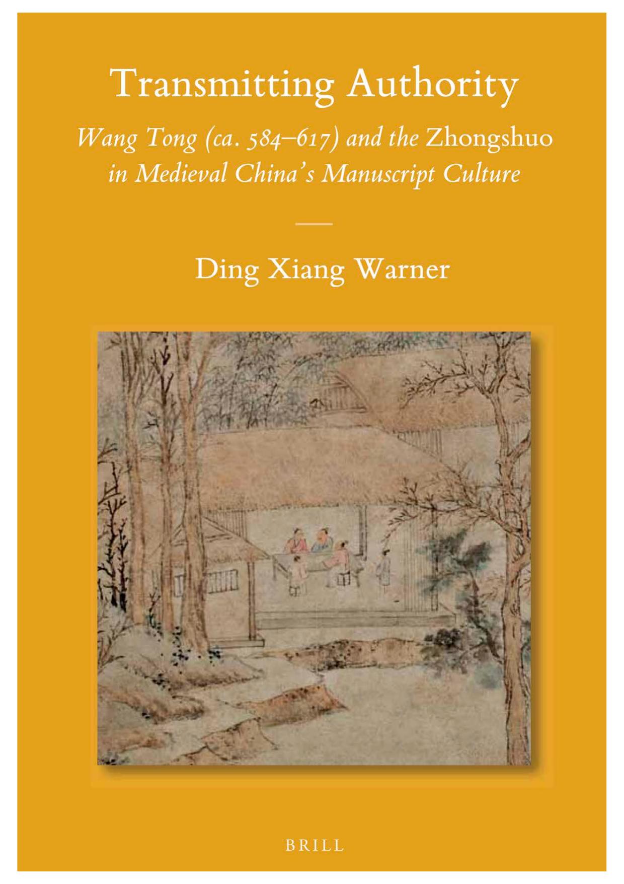 Transmitting Authority: Wang Tong (ca. 584-617) and the Zhongshuo in Medieval China's Manuscript Culture by Ding Xiang Warner