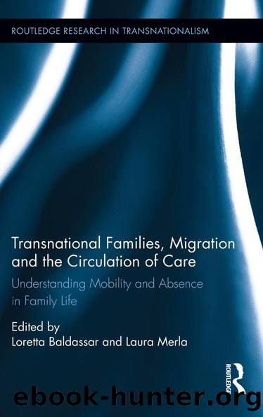 Transnational Families, Migration and the Circulation of Care by Loretta Baldassar Laura Merla