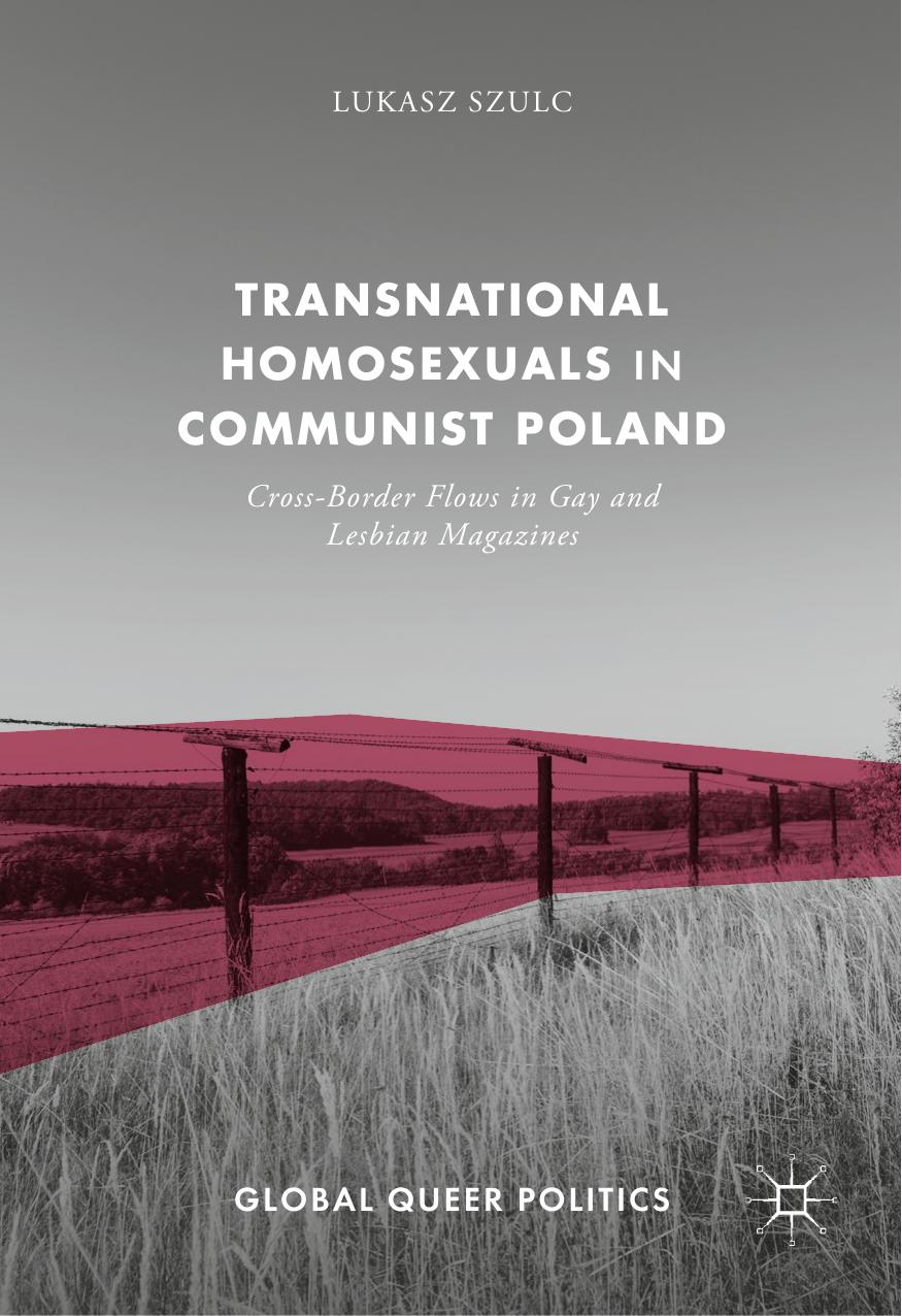 Transnational Homosexuals in Communist Poland: Cross-Border Flows in Gay and Lesbian Magazines by Lukasz Szulc (auth.)