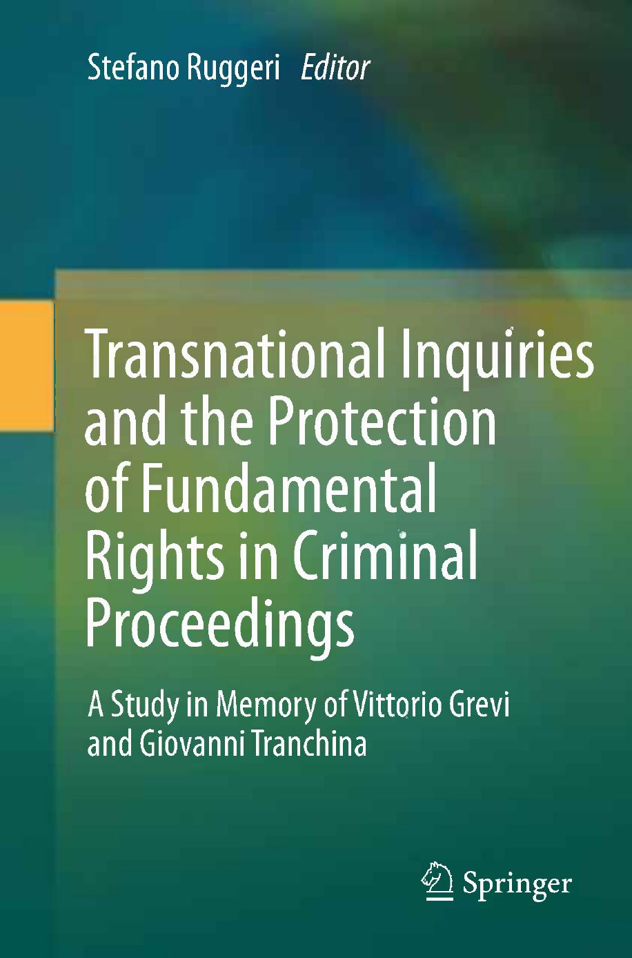 Transnational Inquiries and the Protection of Fundamental Rights in Criminal Proceedings: A Study in Memory of Vittorio Grevi and Giovanni Tranchina by Giulio Illuminati (auth.) Stefano Ruggeri (eds.)