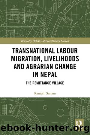 Transnational Labour Migration, Livelihoods and Agrarian Change in Nepal by Ramesh Sunam