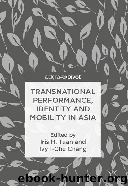Transnational Performance, Identity and Mobility in Asia by Iris H. Tuan & Ivy I-Chu Chang