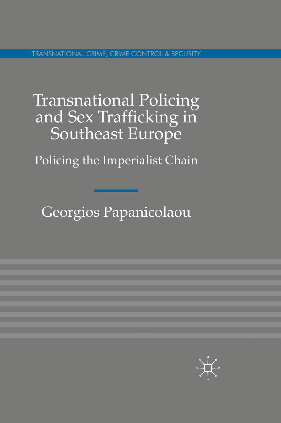 Transnational Policing and Sex Trafficking in Southeast Europe: Policing the Imperialist Chain by Georgios Papanicolaou (auth.)
