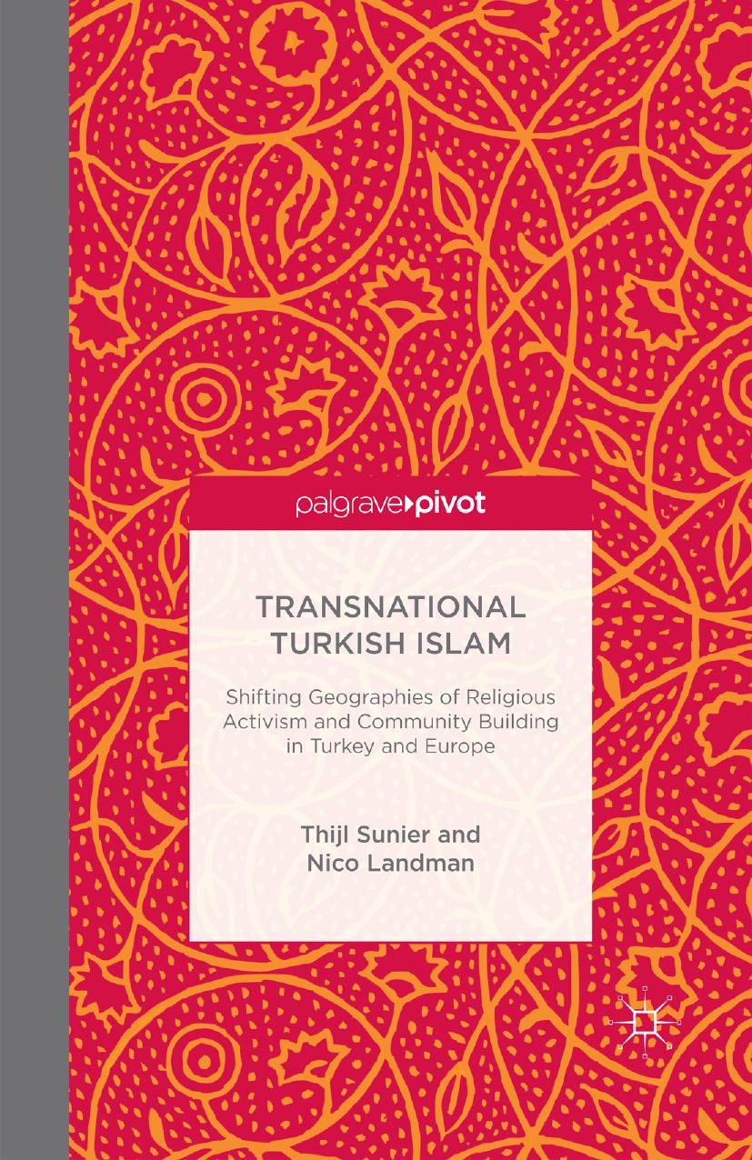 Transnational Turkish Islam: Shifting Geographies of Religious Activism and Community Building in Turkey and Europe by Thijl Sunier Nico Landman (auth.)