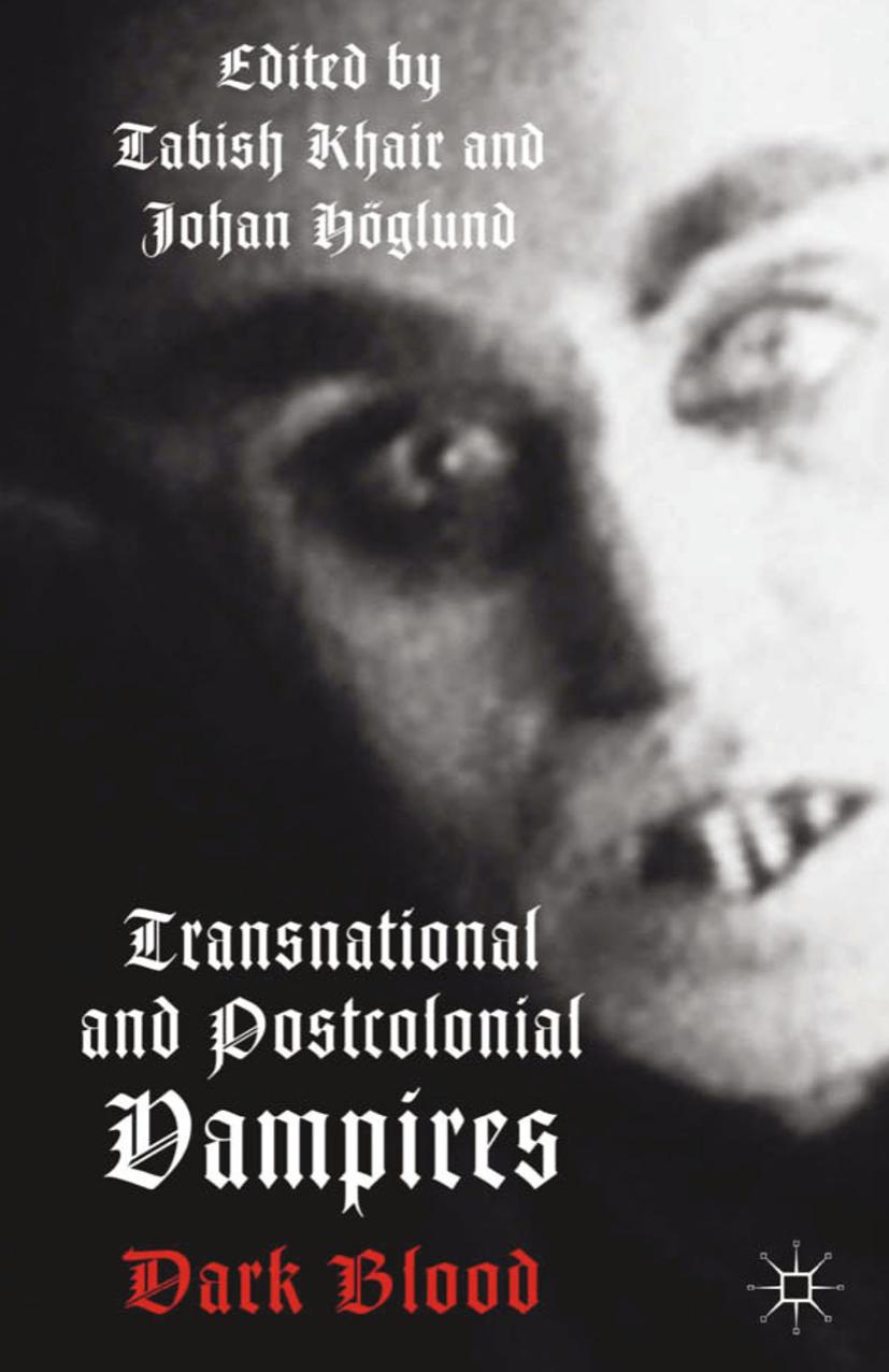 Transnational and Postcolonial Vampires: Dark Blood by Tabish Khair Johan Höglund (eds.)