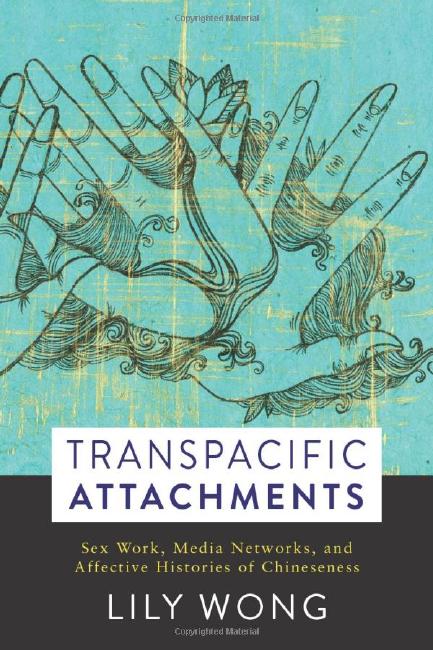Transpacific Attachments: Sex Work, Media Networks, and Affective Histories of Chineseness by Unknow