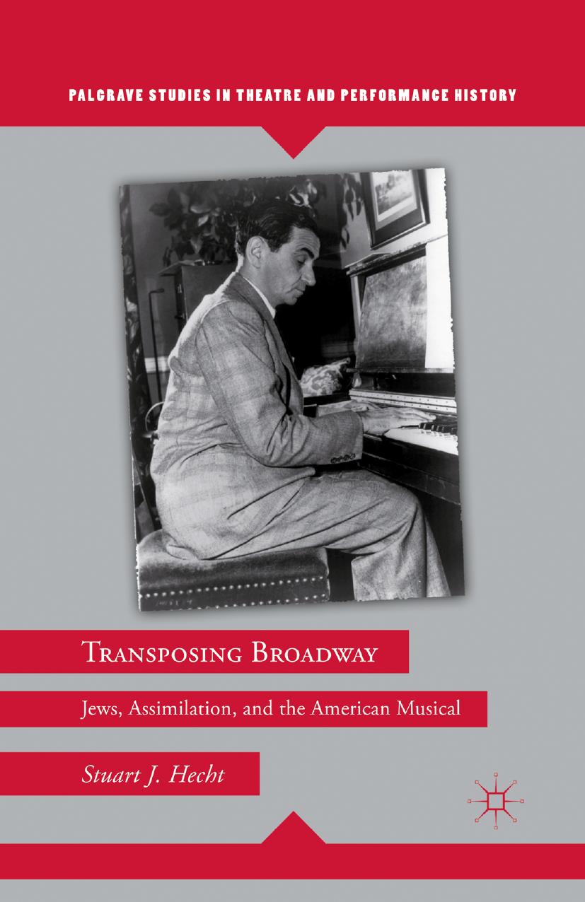 Transposing Broadway: Jews, Assimilation, and the American Musical by Stuart J. Hecht (auth.)