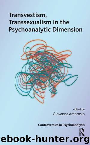 Transvestism, Transsexualism in the Psychoanalytic Dimension by Giovanna Ambrosio