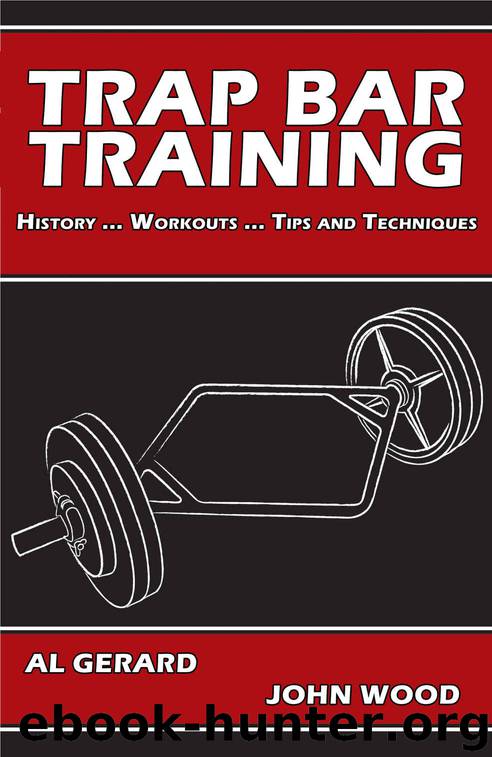 Trap Bar Training: History ... Workouts ... Tips and Techniques by John Wood & Al Gerard