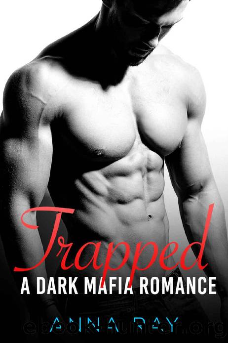 Trapped: A Dark Mafia Romance by Anna Ray