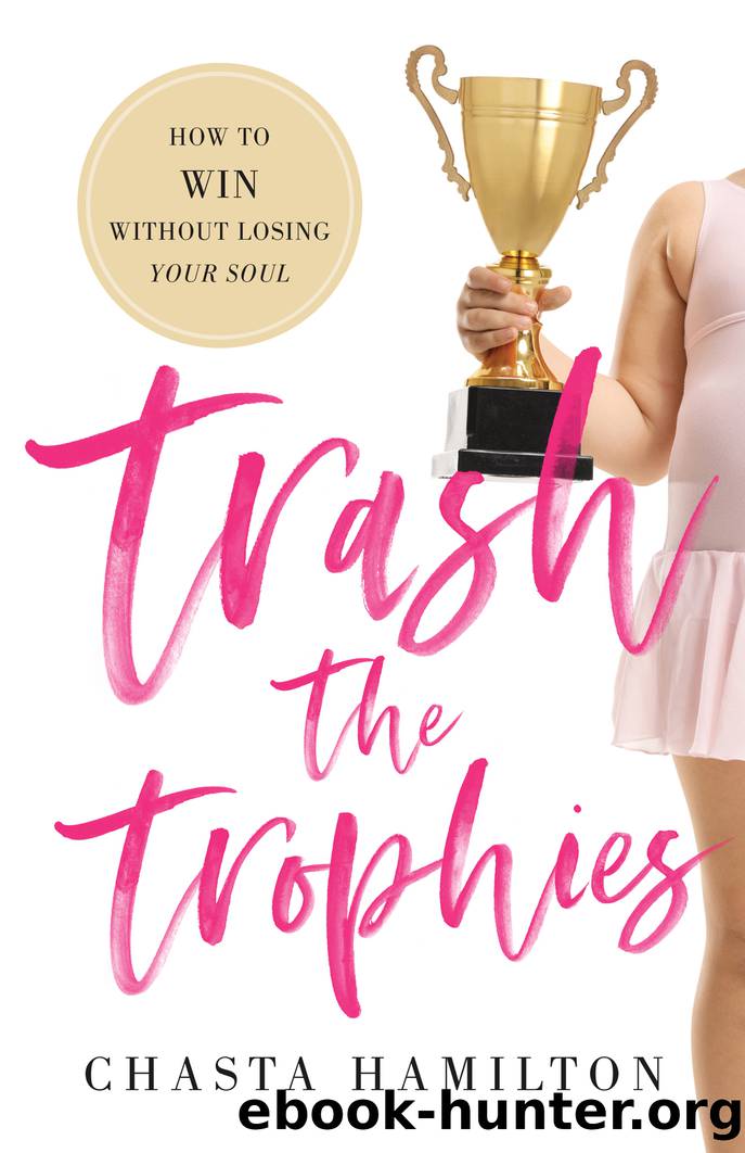Trash the Trophies: How to Win Without Losing Your Soul by Chasta Hamilton