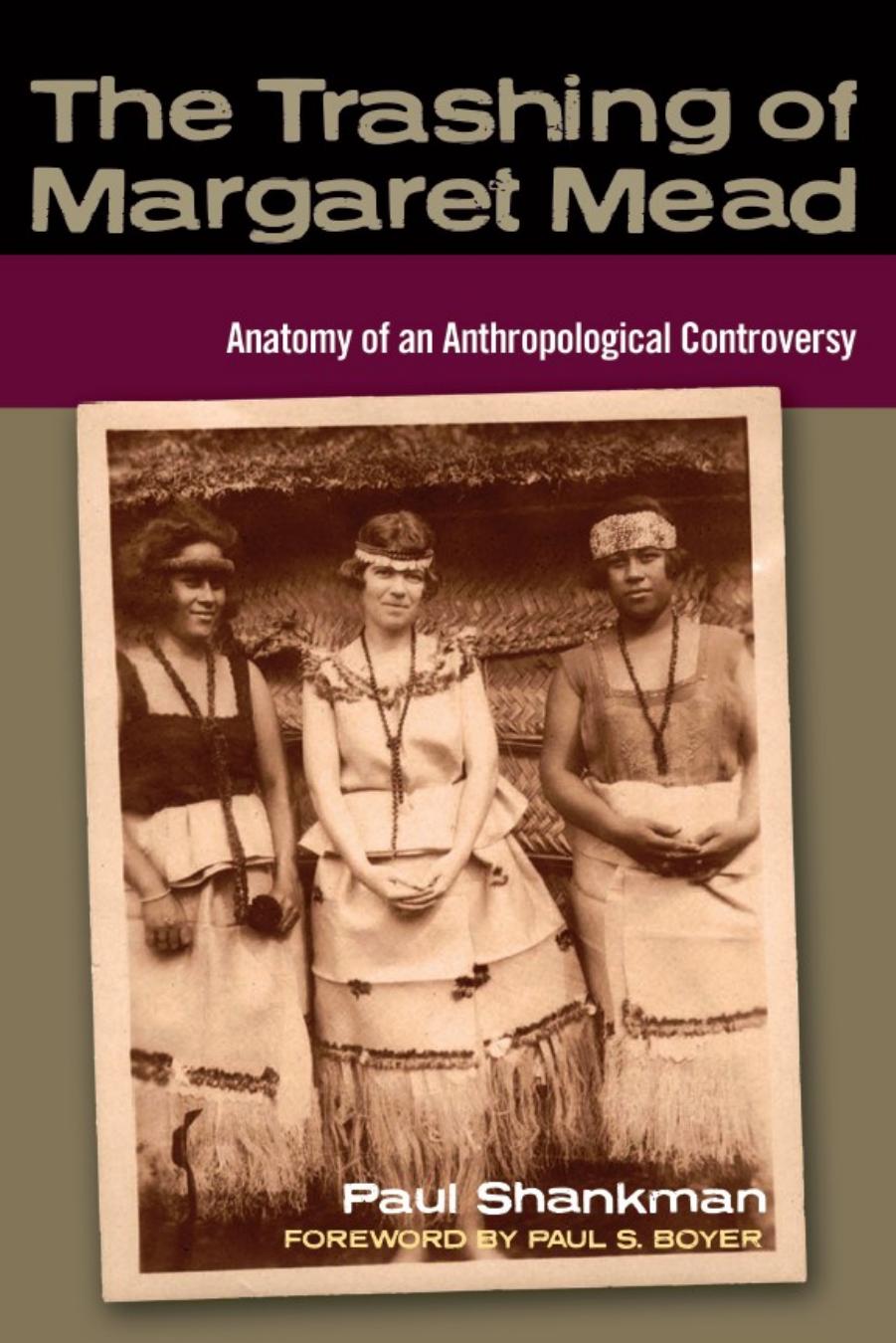 Trashing of Margaret Mead: Anatomy of an Anthropological Controversy by Boyer Paul S.;Freeman Derek;Mead Margaret;Shankman Paul