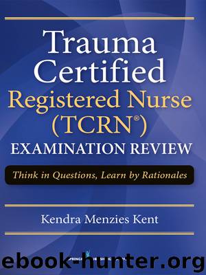 Trauma Certified Registered Nurse (TCRN) Examination Review by Menzies Kent Kendra RN MS CCRN CNRN RN-BC;