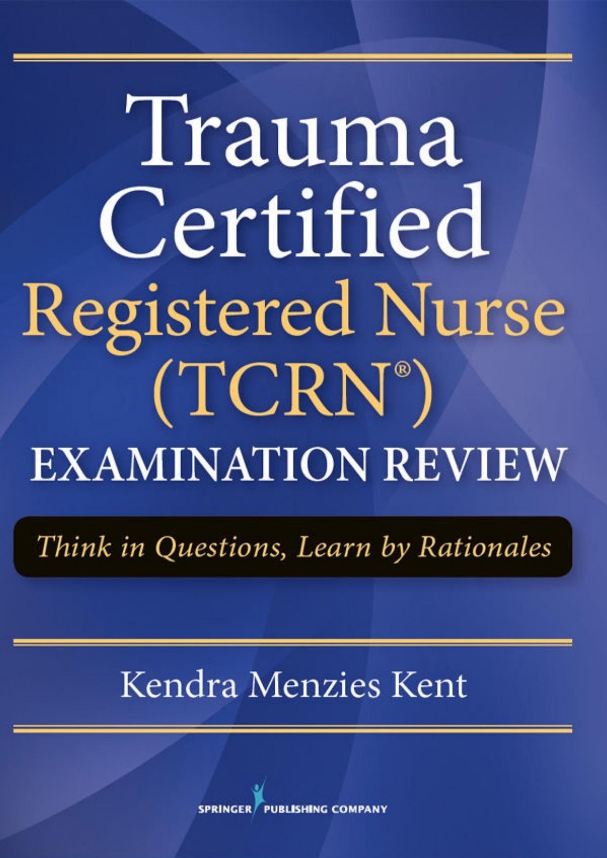 Trauma Certified Registered Nurse (Tcrn) Examination Review: Think in Questions, Learn by Rationales by Kendra Menzies Kent